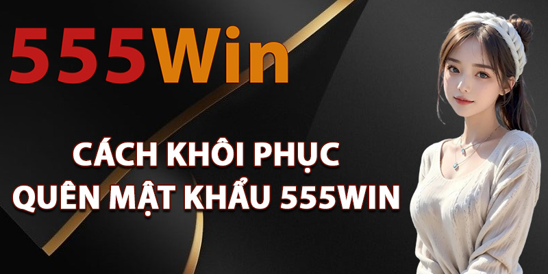 Cách khôi phục quên mật khẩu 555Win