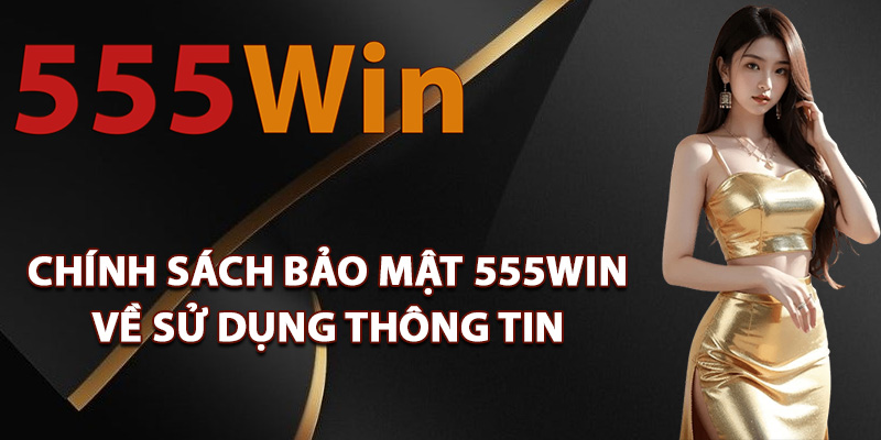 Chính sách bảo mật 555Win về sử dụng thông tin